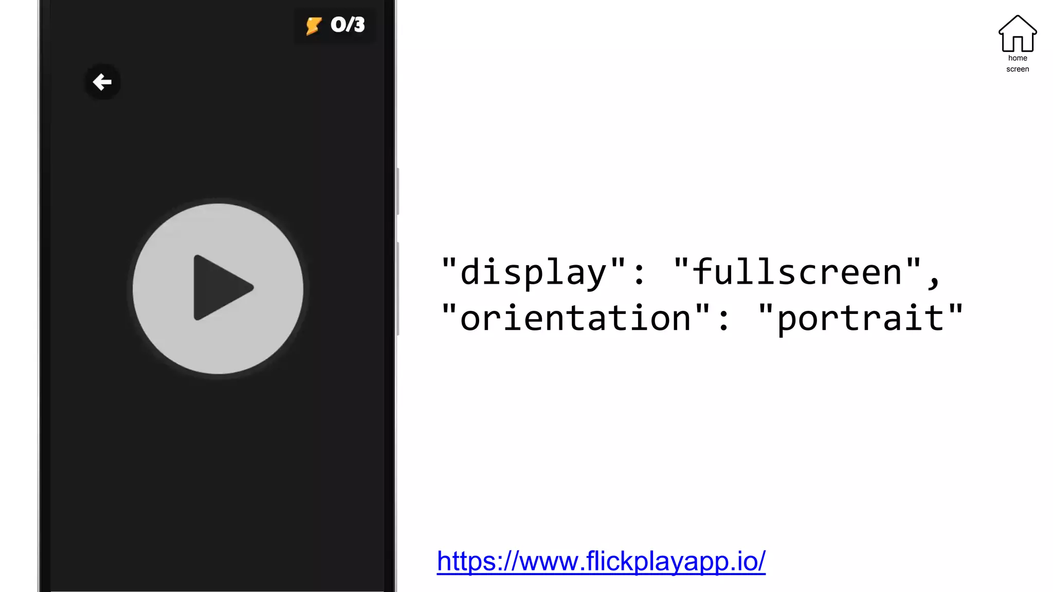 "display": "fullscreen",
"orientation": "portrait"
https://www.flickplayapp.io/
home
screen
 