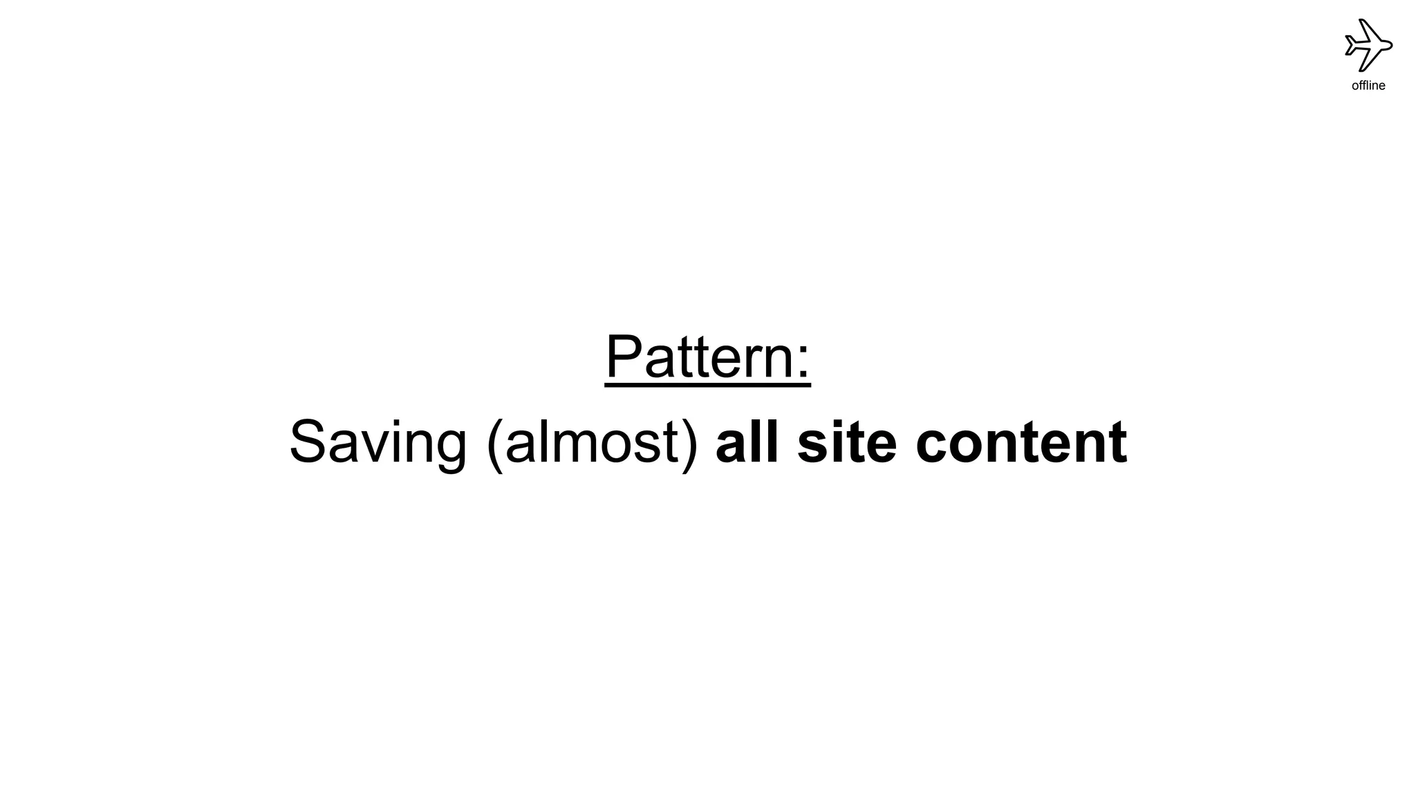 offline
Pattern:
Saving (almost) all site content
 