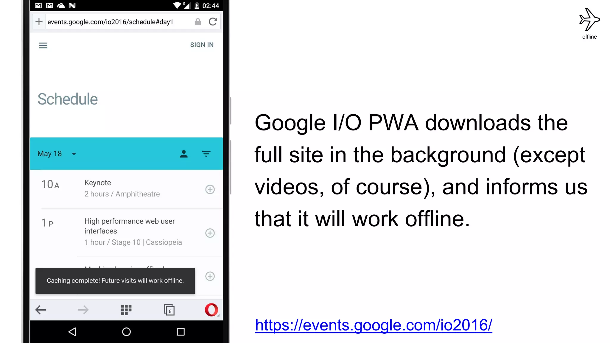 Google I/O PWA downloads the
full site in the background (except
videos, of course), and informs us
that it will work offline.
offline
https://events.google.com/io2016/
 