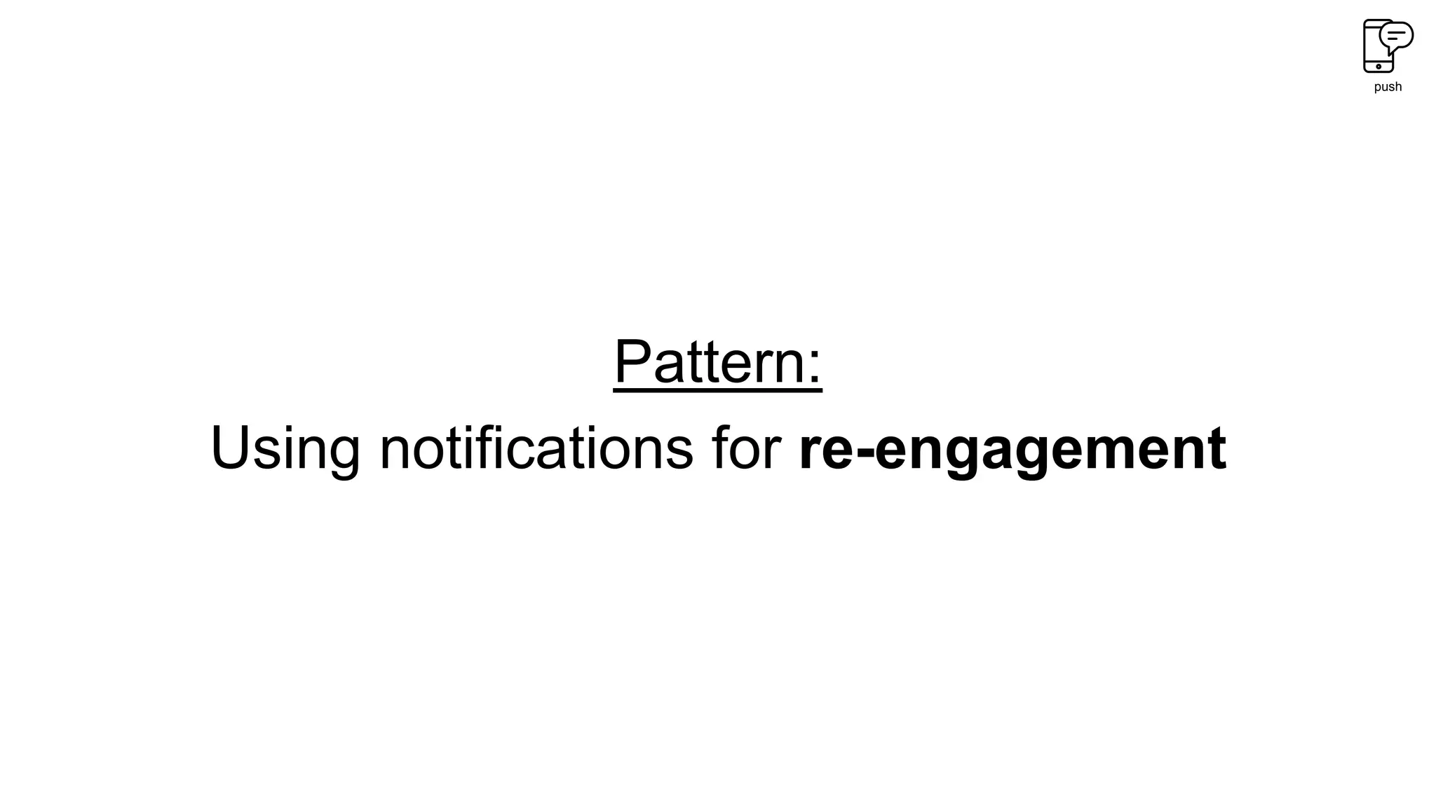 push
Pattern:
Using notifications for re-engagement
 