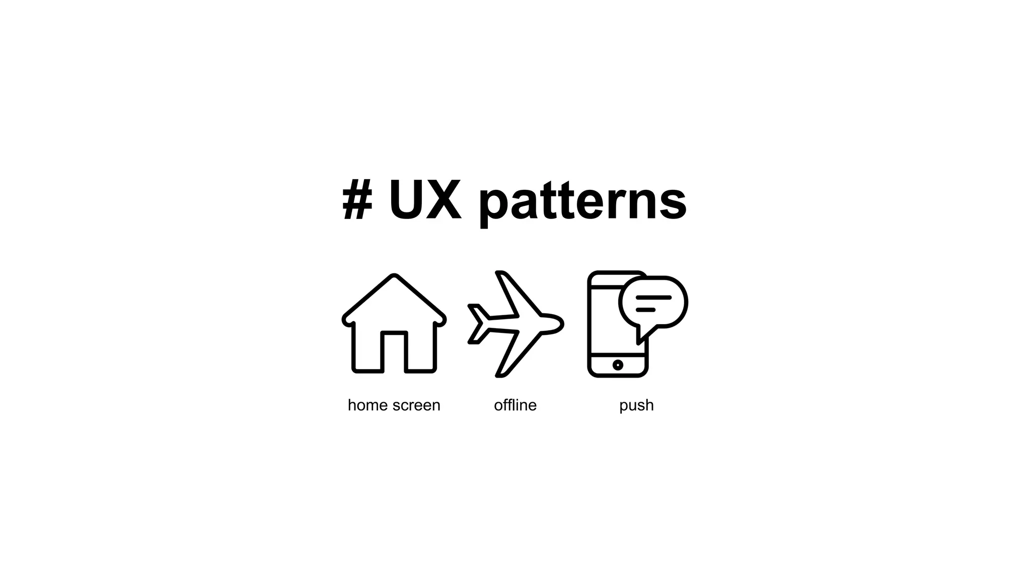 # UX patterns
home screen offline push
 