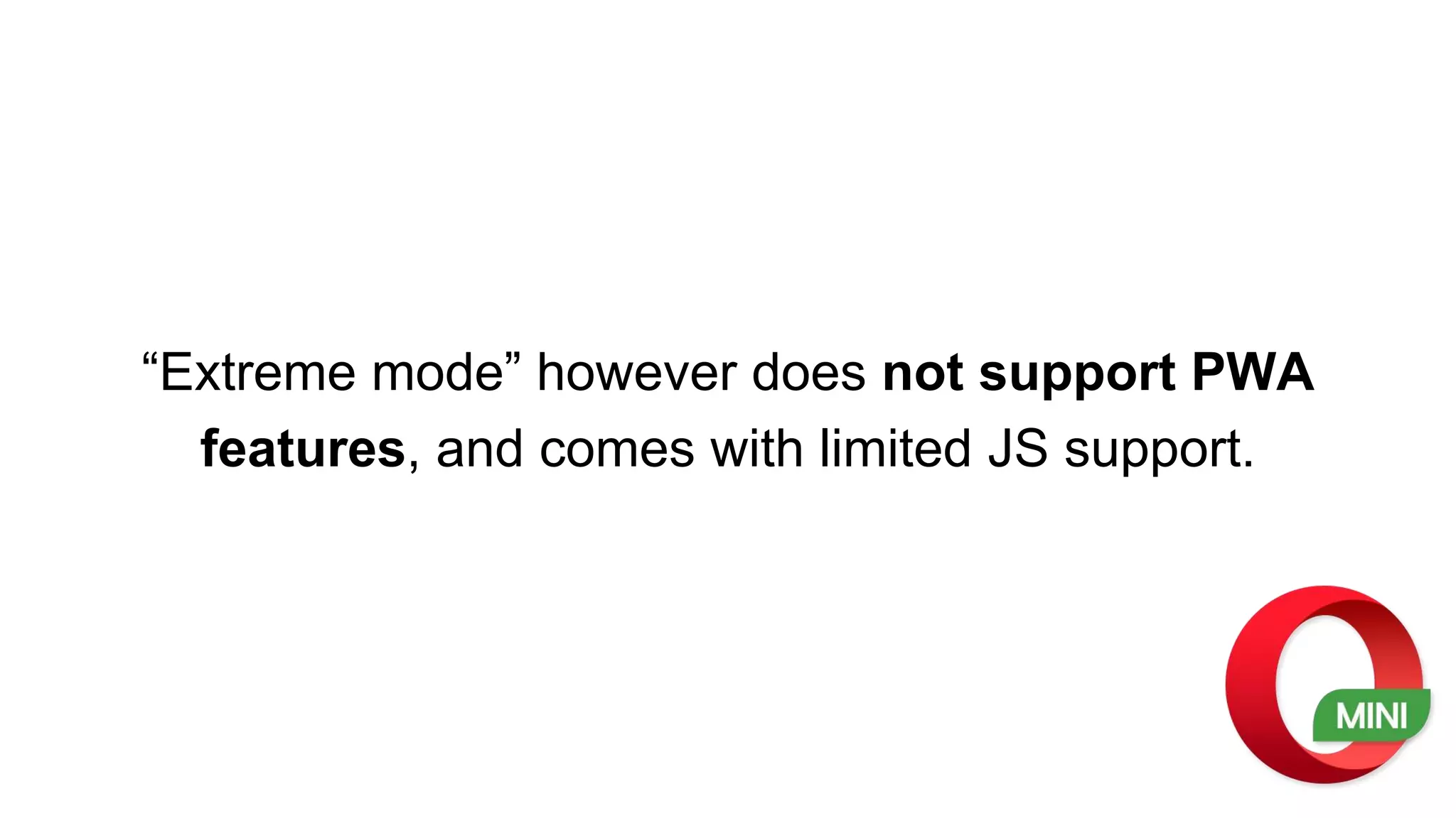 “Extreme mode” however does not support PWA
features, and comes with limited JS support.
 
