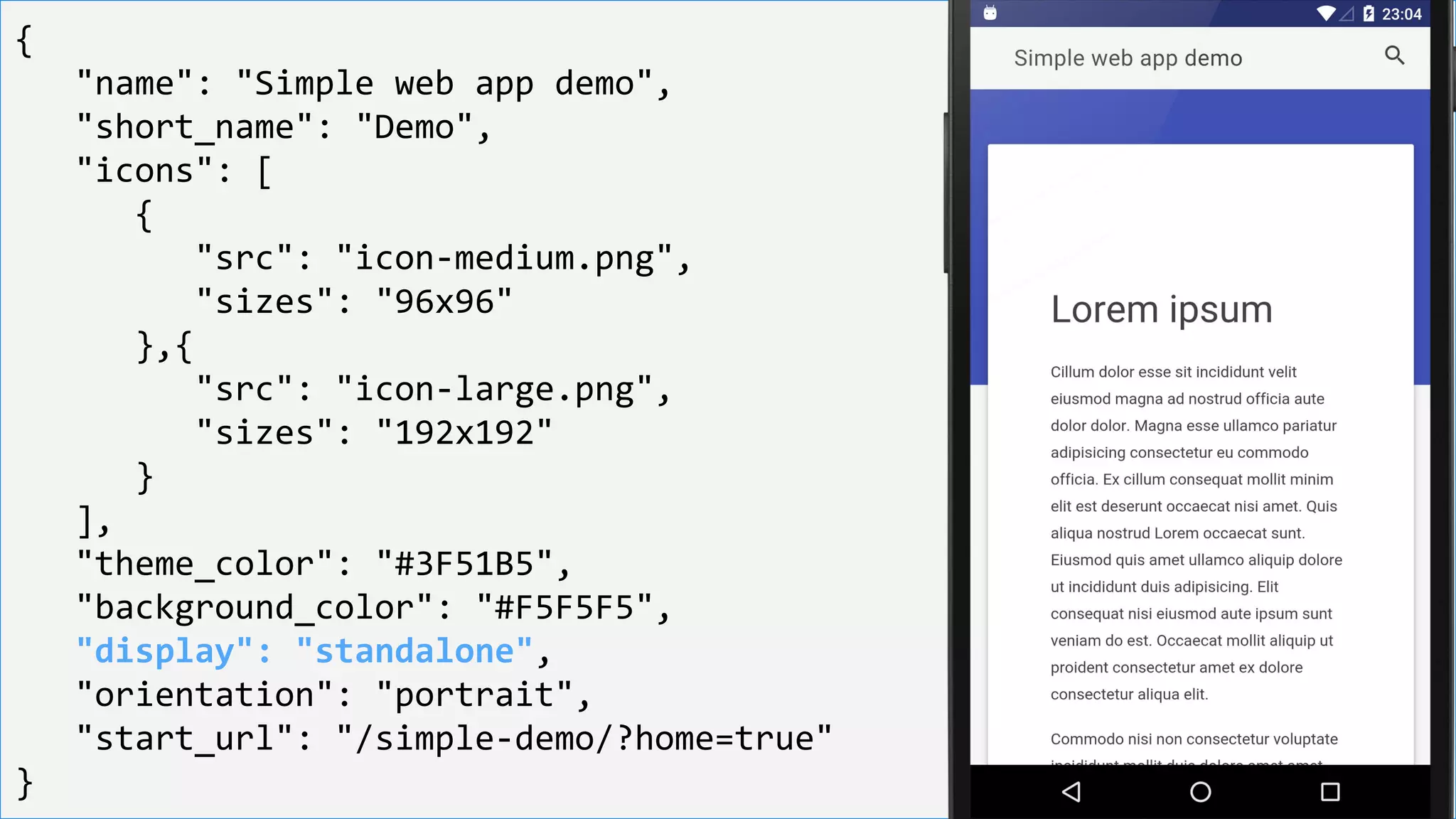 {
"name": "Simple web app demo",
"short_name": "Demo",
"icons": [
{
"src": "icon-medium.png",
"sizes": "96x96"
},{
"src": "icon-large.png",
"sizes": "192x192"
}
],
"theme_color": "#3F51B5",
"background_color": "#F5F5F5",
"display": "standalone",
"orientation": "portrait",
"start_url": "/simple-demo/?home=true"
}
 