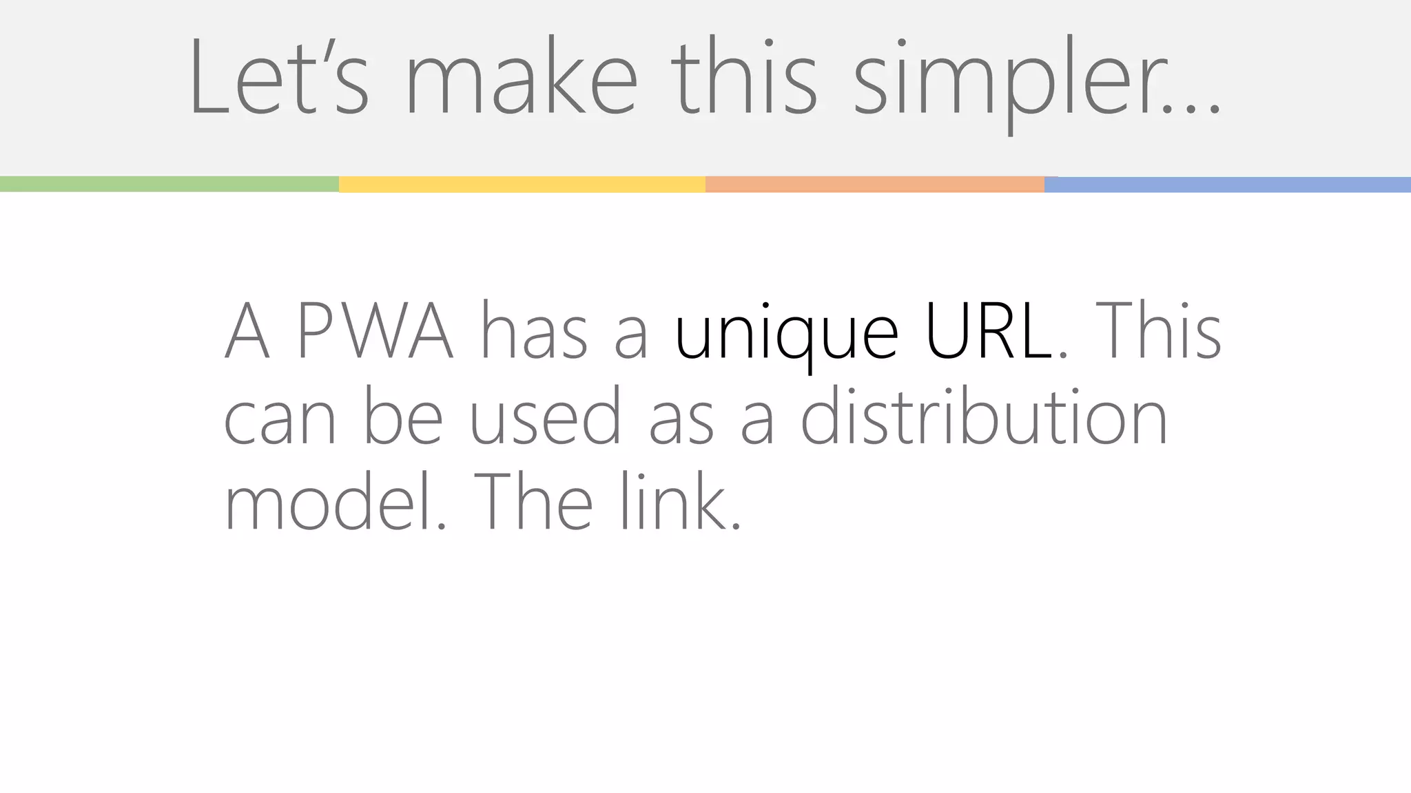 Let’s make this simpler…
A PWA has a unique URL. This
can be used as a distribution
model. The link.
 