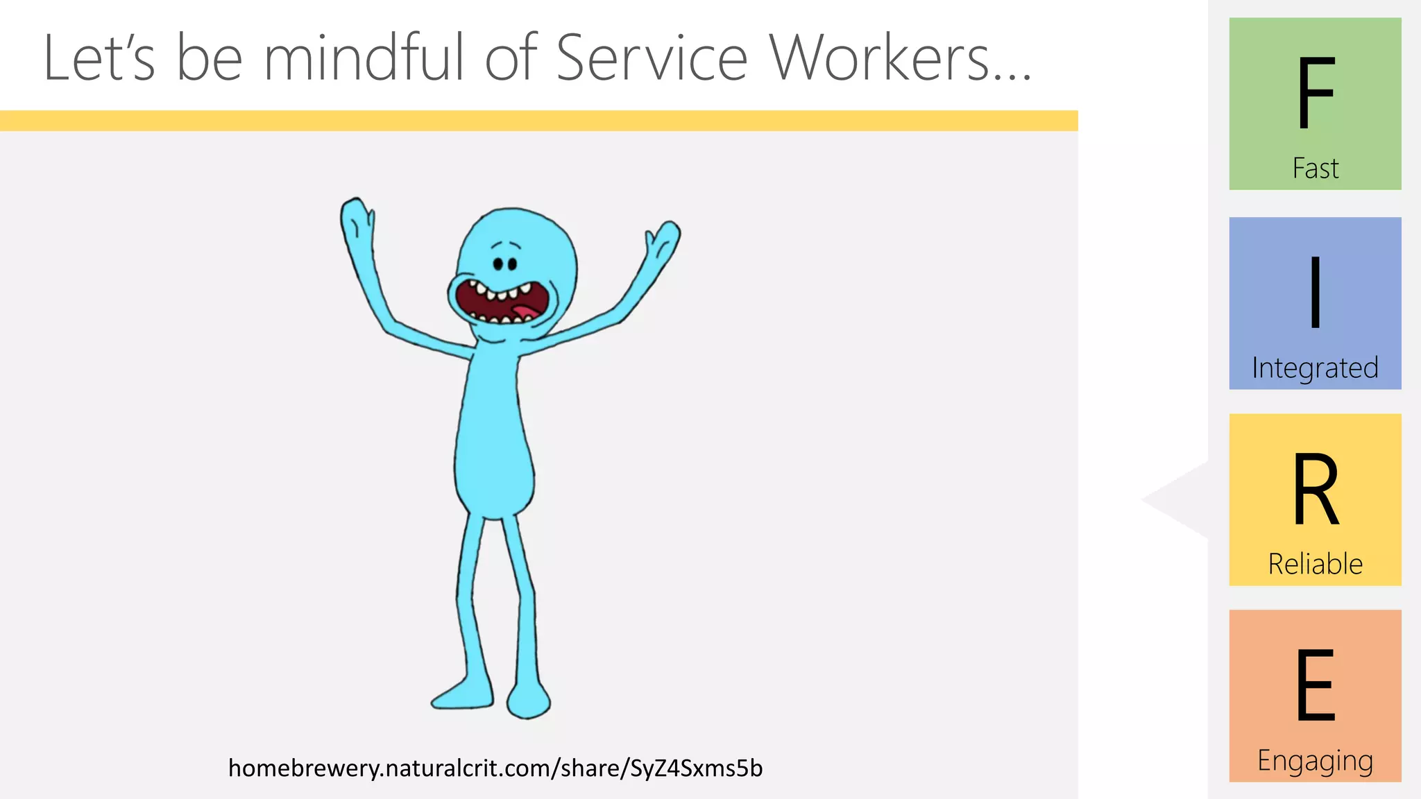 E
Engaging
F
Fast
I
Integrated
R
Reliable
Let’s be mindful of Service Workers…
homebrewery.naturalcrit.com/share/SyZ4Sxms5b
 