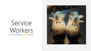 Service
Workers
 
