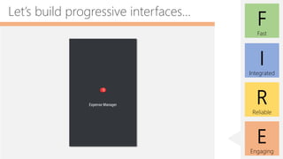 E
Engaging
F
Fast
I
Integrated
R
Reliable
Let’s build progressive interfaces…
 