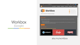 Workbox
(Google)
aka.ms/workbox
 