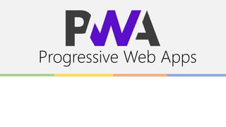Progressive Web Apps
 