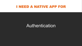 I NEED A NATIVE APP FOR
Authentication
 