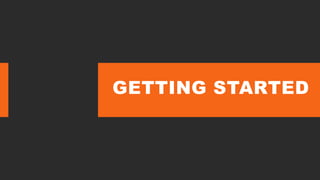 GETTING STARTED
 