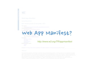 Web App Manifest?
http://www.w3.org/TR/appmanifest
 