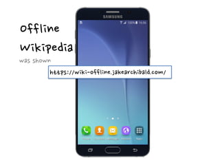 Offline
Wikipedia
https://wiki-offline.jakearchibald.com/
was shown
 