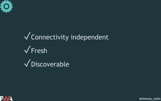 @simona_cotin
✓Connectivity independent
✓Fresh
✓Discoverable
 
