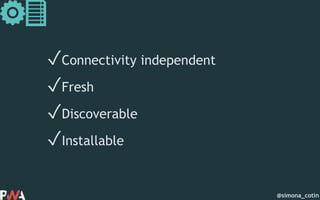 @simona_cotin
✓Connectivity independent
✓Fresh
✓Discoverable
✓Installable
 