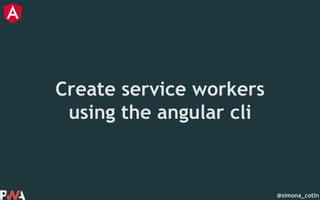 @simona_cotin
Create service workers
using the angular cli
 