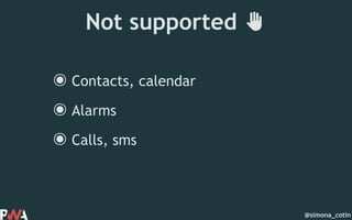 @simona_cotin
Not supported ✋
๏Contacts, calendar
๏Alarms
๏Calls, sms
 