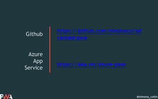 @simona_cotin
Github
Azure
App
Service
https://github.com/simonaco/ad
vanced-pwa
https://aka.ms/azure-paas
 