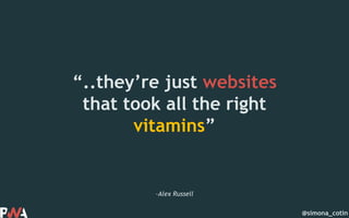 @simona_cotin
–Alex Russell
“..they’re just websites
that took all the right
vitamins”
 