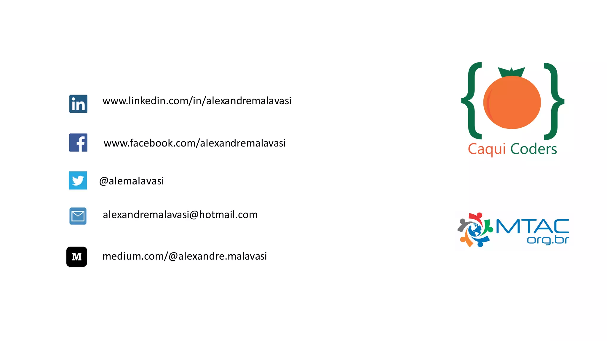 www.linkedin.com/in/alexandremalavasi
www.facebook.com/alexandremalavasi
@alemalavasi
alexandremalavasi@hotmail.com
medium.com/@alexandre.malavasi
 