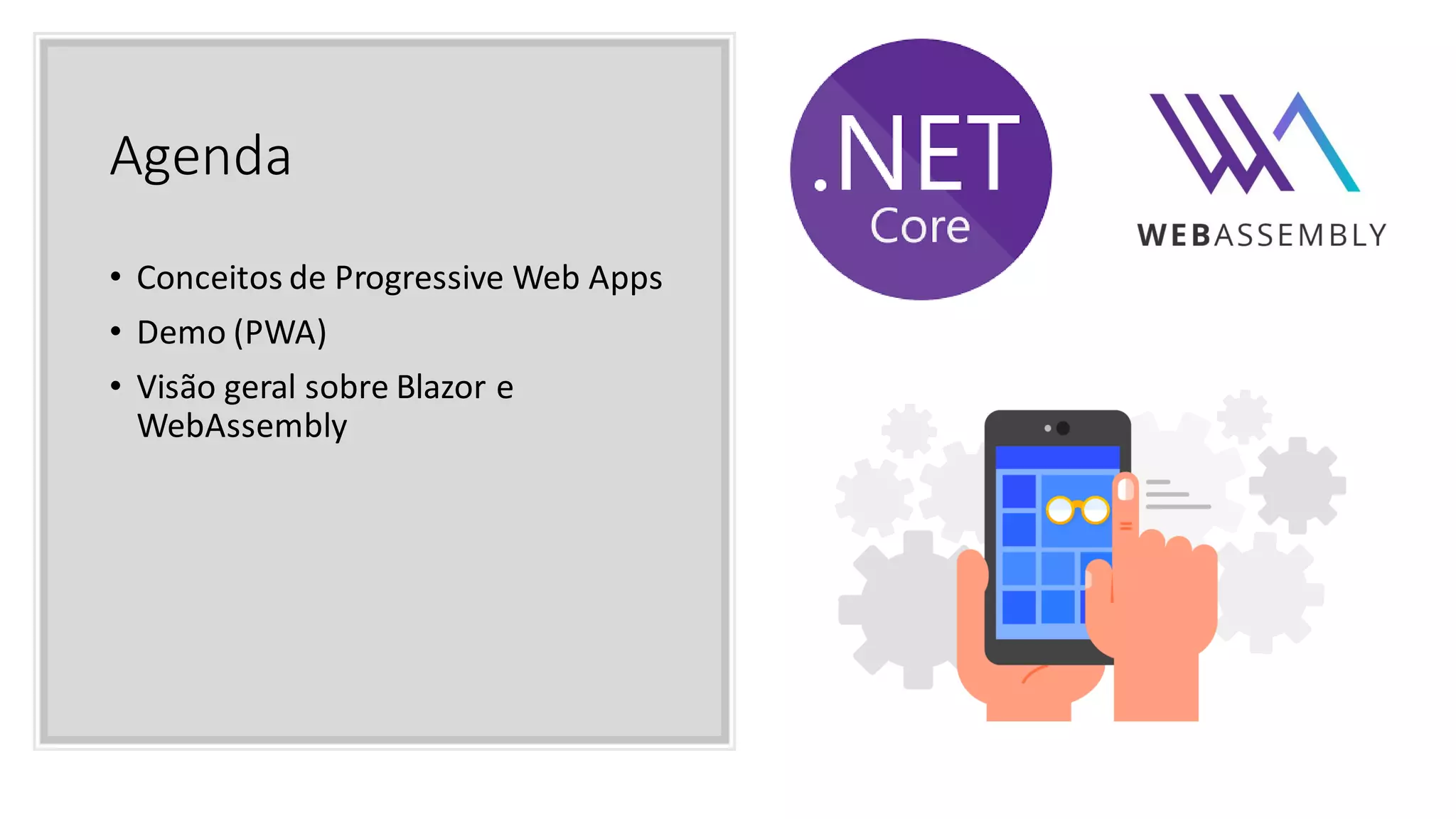Agenda
• Conceitos de Progressive Web Apps
• Demo (PWA)
• Visão geral sobre Blazor e
WebAssembly
 