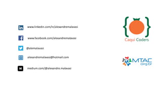 www.linkedin.com/in/alexandremalavasi
www.facebook.com/alexandremalavasi
@alemalavasi
alexandremalavasi@hotmail.com
medium.com/@alexandre.malavasi
 