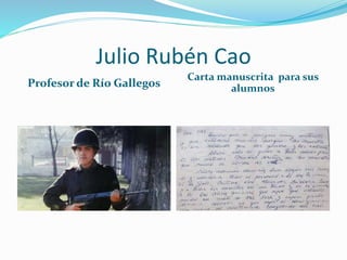 Julio Rubén Cao 
Profesor de Río Gallegos 
Carta manuscrita para sus 
alumnos 
