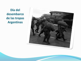 Día del 
desembarco 
de las tropas 
Argentinas 
 