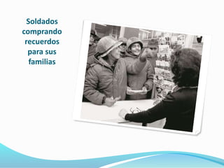 Soldados 
comprando 
recuerdos 
para sus 
familias 
 
