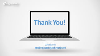 ThankYou!
Writetome:
pradeep.patel@edynamic.net
 