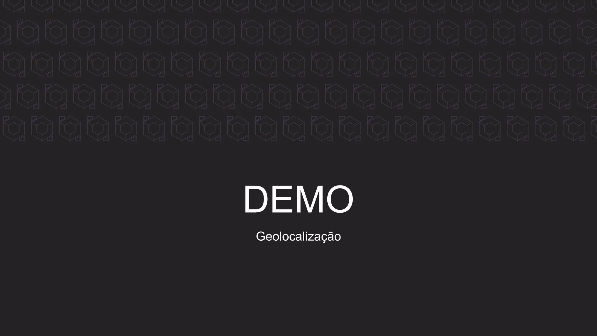 DEMO
Geolocalização
 
