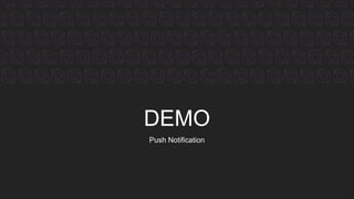 DEMO
Push Notification
 