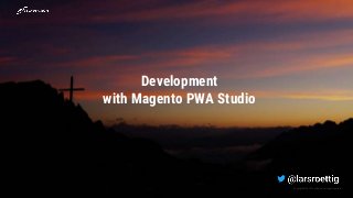Copyright © 2019 TechDivisionall right reserved.
Development
with Magento PWA Studio
 