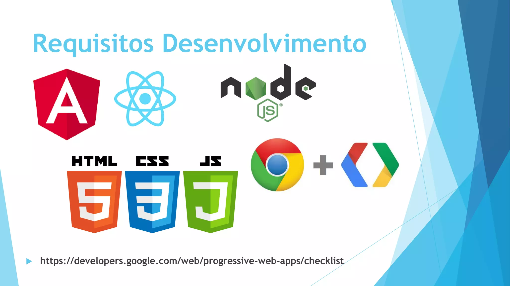 Requisitos Desenvolvimento
 https://developers.google.com/web/progressive-web-apps/checklist
 