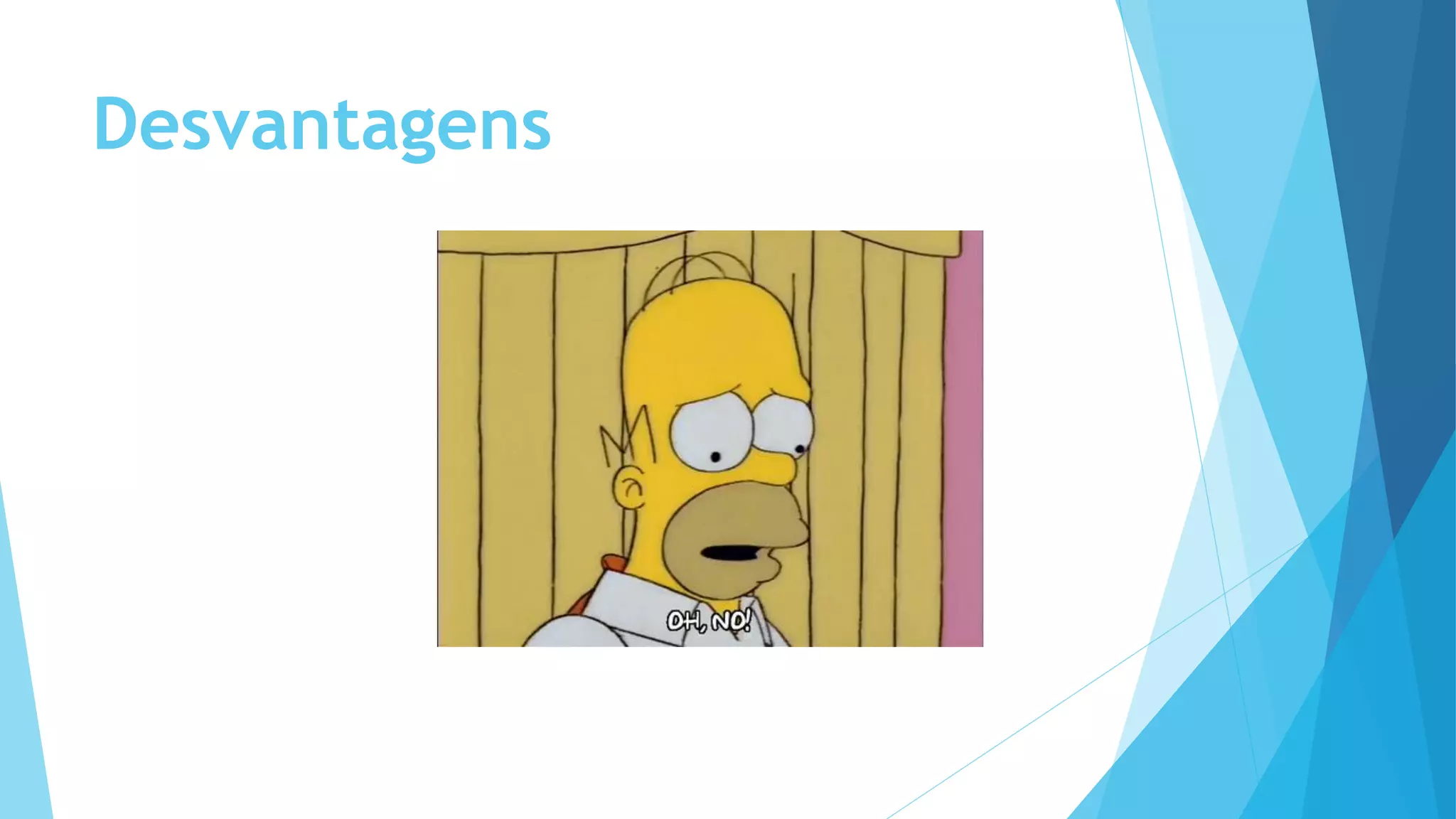 Desvantagens
 