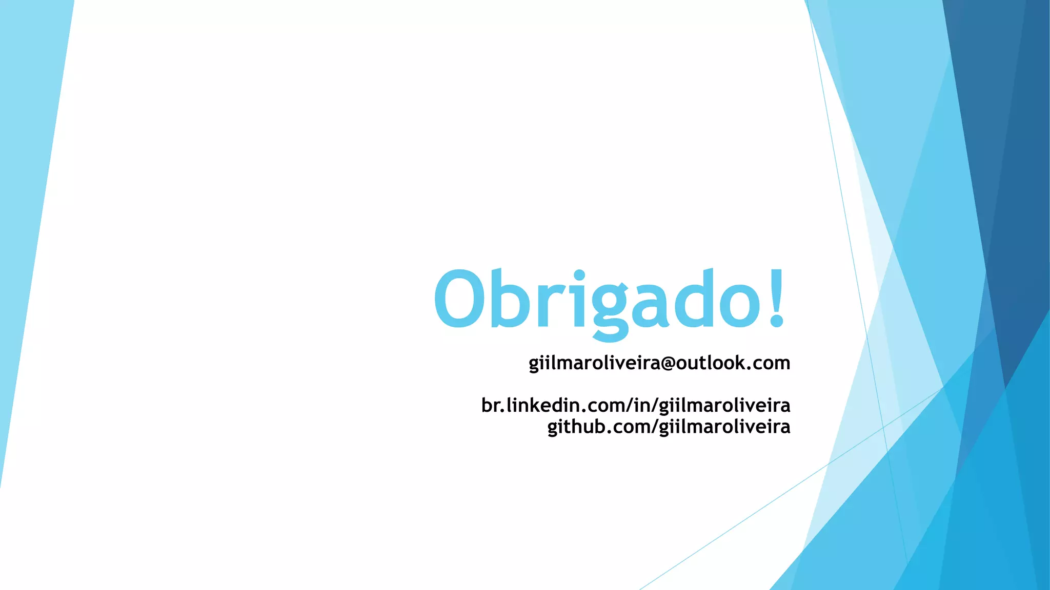 Obrigado!
giilmaroliveira@outlook.com
br.linkedin.com/in/giilmaroliveira
github.com/giilmaroliveira
 