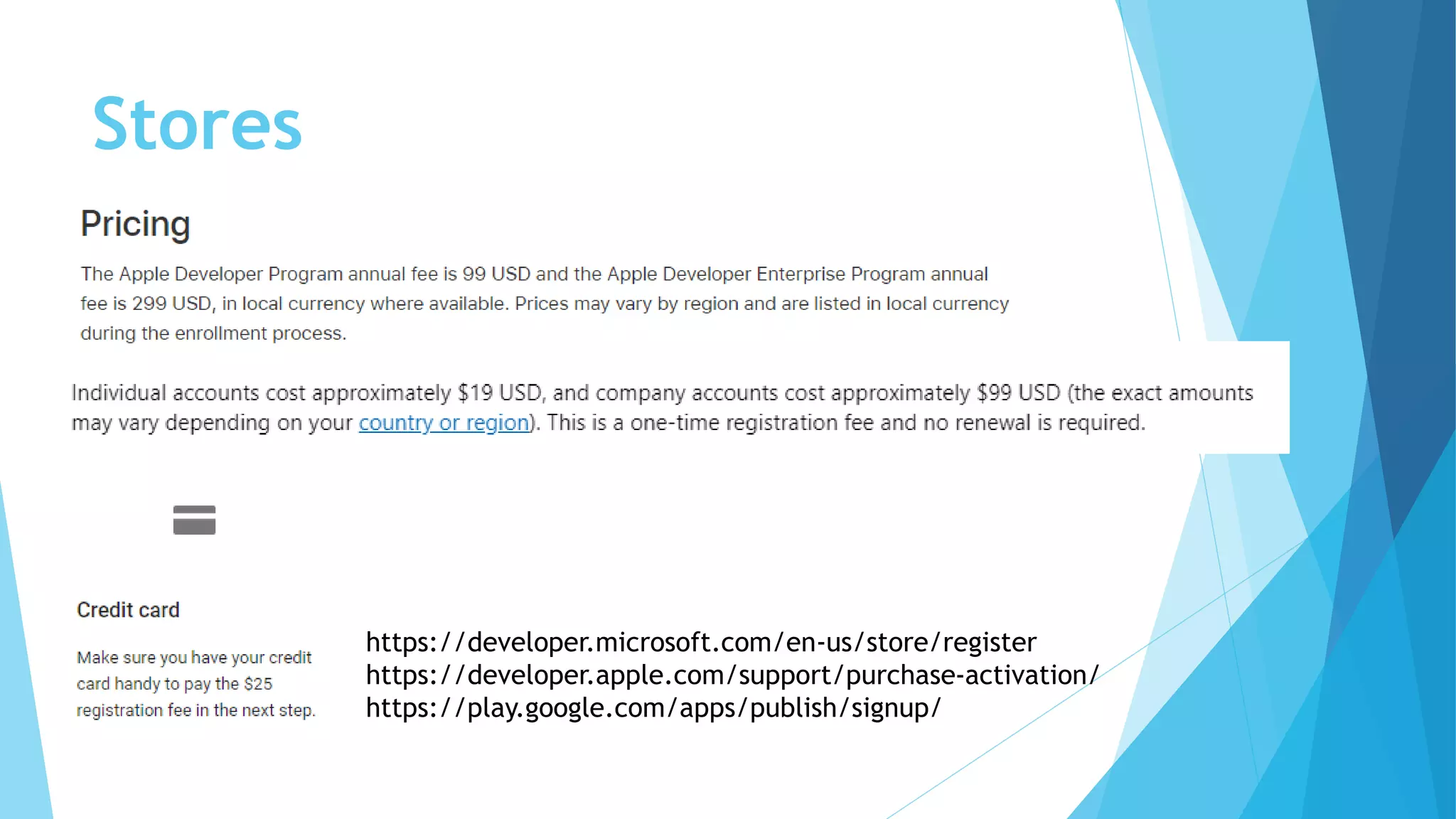 Stores
https://developer.microsoft.com/en-us/store/register
https://developer.apple.com/support/purchase-activation/
https://play.google.com/apps/publish/signup/
 