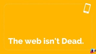 The web isn't Dead.
 