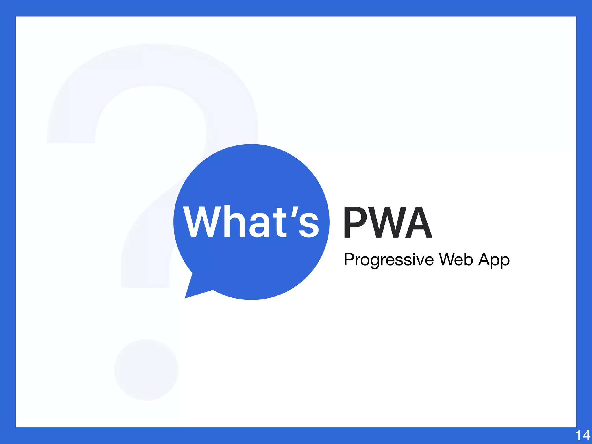 PWA
14
What’s
Progressive Web App
 