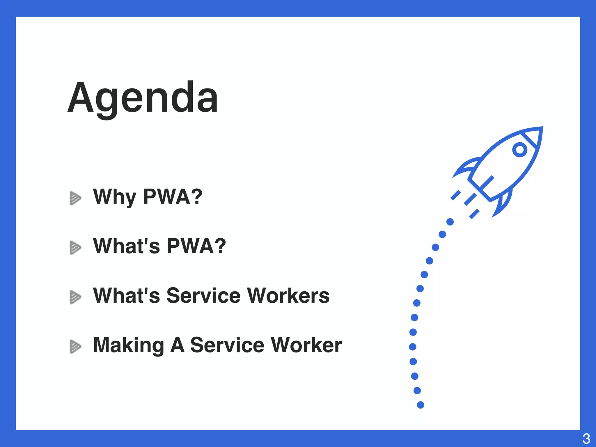 Why PWA?
What's PWA?
What's Service Workers
Making A Service Worker
3
Agenda
 