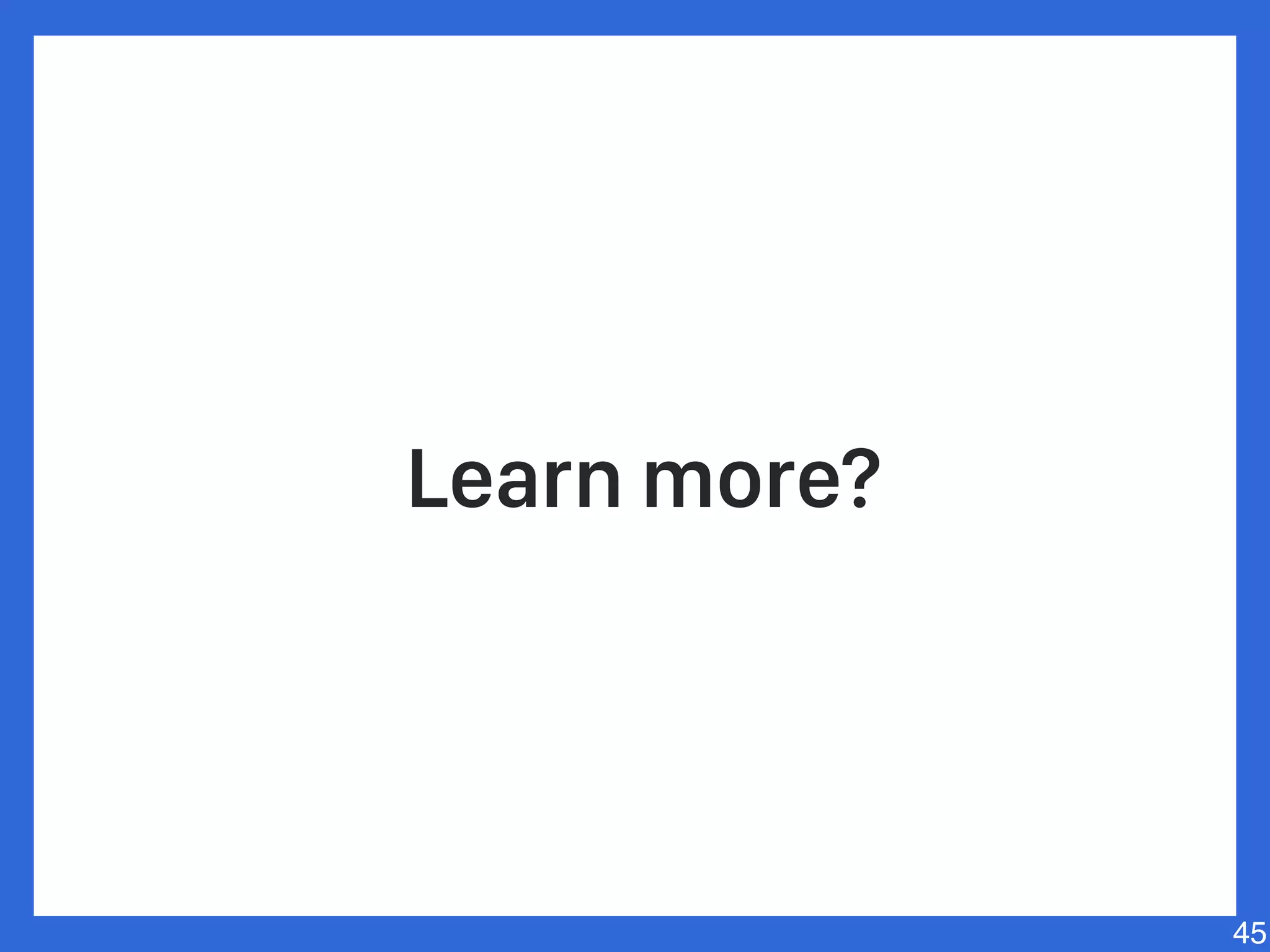 Learn more?
45
 