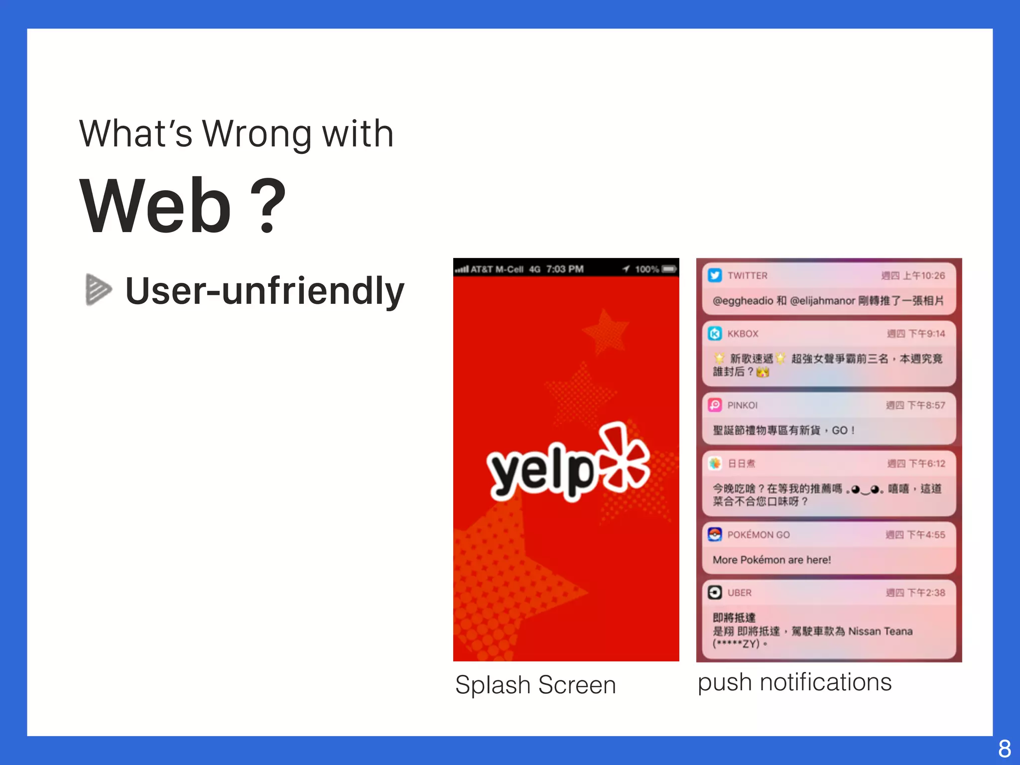 What’s Wrong with
Web ?
User-unfriendly
8
Splash Screen push notiﬁcations
 