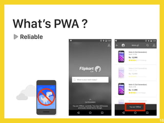 What’s PWA ?
Reliable
16
 
