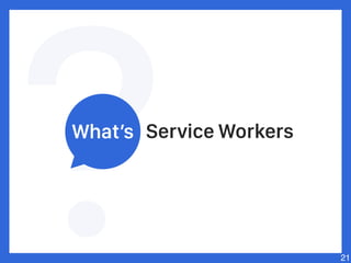 Service Workers
21
What’s
 