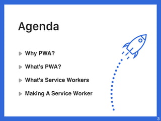Why PWA?
What's PWA?
What's Service Workers
Making A Service Worker
3
Agenda
 