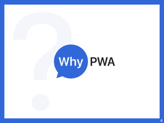 PWA
4
Why
 