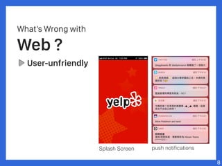 What’s Wrong with
Web ?
User-unfriendly
8
Splash Screen push notiﬁcations
 