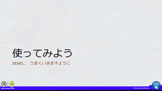 使ってみよう
DEMO... うまくいきますように
 