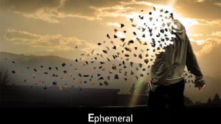 Confidential & Proprietary
Ephemeral
 