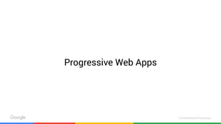 Confidential & Proprietary
Progressive Web Apps
 